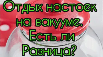 Отдых настоек в вакууме , есть ли разница с обычным (атмосферным) отдыхом?